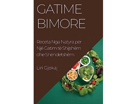 Livro Gatime Bimore Receta Nga Natyra për Një Gatim të Shijshëm dhe Shëndetshëm de Liri Gjokaj (Albanês)