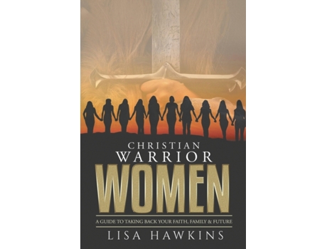 Livro Christian Warrior Women: A Guide to Taking Back Your Faith, Family & Future (Christian Warrior Women Series) LIsa Hawkins (Inglês)