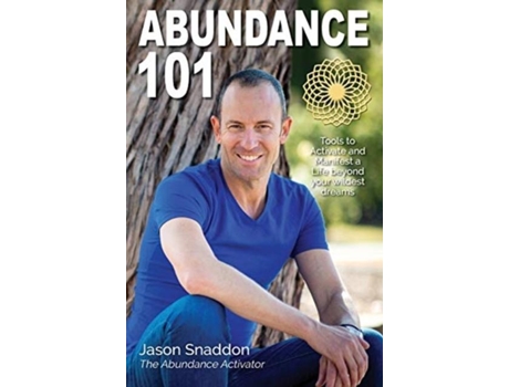 Livro Abundance 101 Tools To Activate And Manifest A Life Beyond Your Wildest Dreams De Jason Snaddon (inglês)