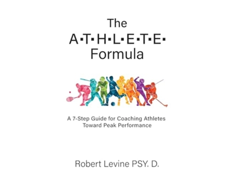 Livro The ATHLETE Formula A 7-Step Guide for Coaching Athletes Toward Peak Performance de Robert Levine PsyD (Inglês)