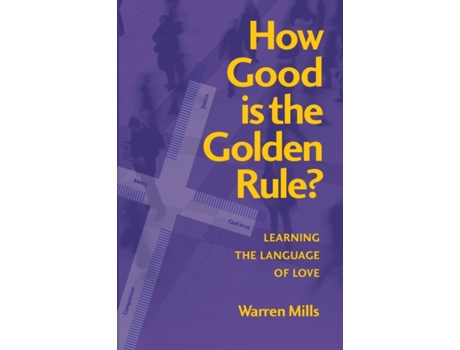 Livro How Good is the Golden Rule?: Learning the Language of Love Warren Mills (Inglês)