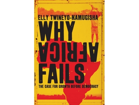Livro Why Africa Fails: The case for growth before democracy Elly Twineyo-Kamugisha (Inglês)