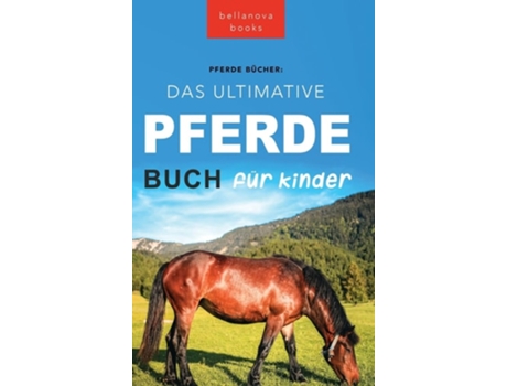 Livro Pferde Das Ultimative Pferde Buch für Kinder 100 Pferde amp Pony Fakten, Fotos, Quiz und Mehr de Jenny Kellett (Alemão - Capa Dura)