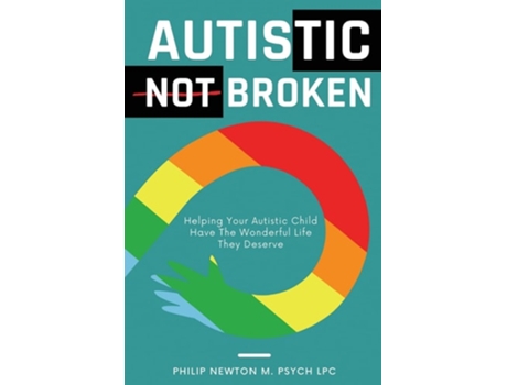Livro Autistic, Not Broken Helping Your Autistic Child Have The Wonderful Life They Deserve De Philip Newton M Psych Lpc (inglês)
