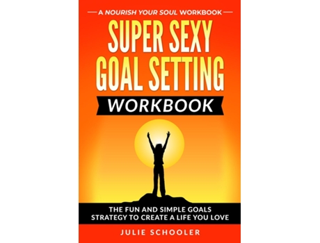 Livro Super Sexy Goal Setting Workbook The Fun and Simple Goals Strategy to Create a Life You Love de Julie Schooler (Inglês)