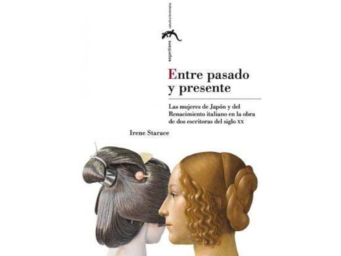 Livro Entre pasado y presente las mujeres del Japón y del Renacimiento italiano en la obra de dos escritoras del siglo XX de Irene Starace (Espanhol)