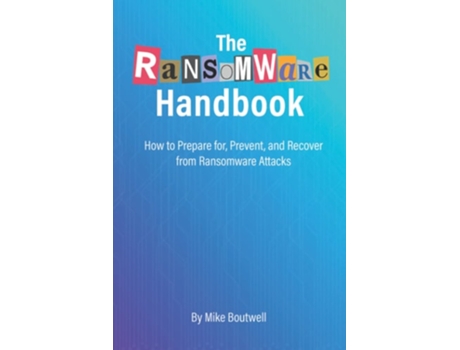 Livro The Ransomware Handbook How To Prepare For, Prevent, And Recover From Ransomware Attacks De Mike Boutwell (inglês)