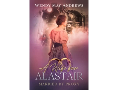Livro A Wife for Alastair A Sweet Mail Order Bride Romance Married by Proxy de Wendy May Andrews (Inglês)