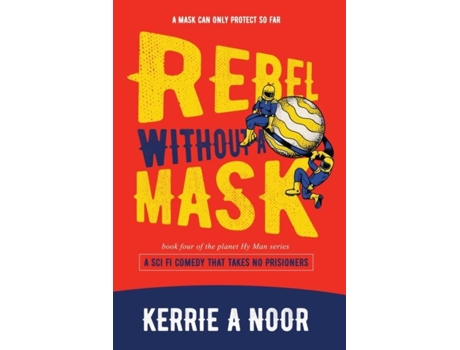 Livro Rebel Without A Mask A Sci Fi Comedy That Takes No Prisoners De Noor, Kerrie Et Al. (inglês)