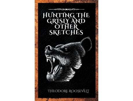 Livro Hunting the Grisly and Other Sketches de Theodore Roosevelt (Inglês)