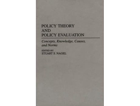 Livro Policy Theory and Policy Evaluation: Concepts, Knowledge, Causes, and Norms de Stuart S. Nagel (Inglês)