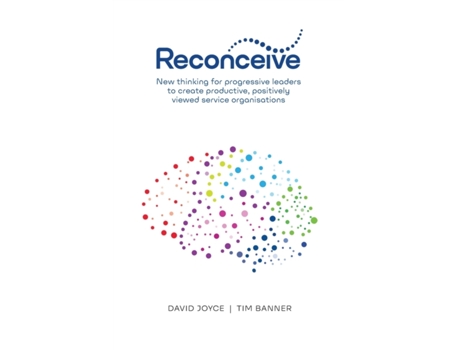 Livro Reconceive: New Thinking for Progressive Leaders to Create Productive, Positively Viewed Service Organisations David Joyce, Tim Banner (Inglês)