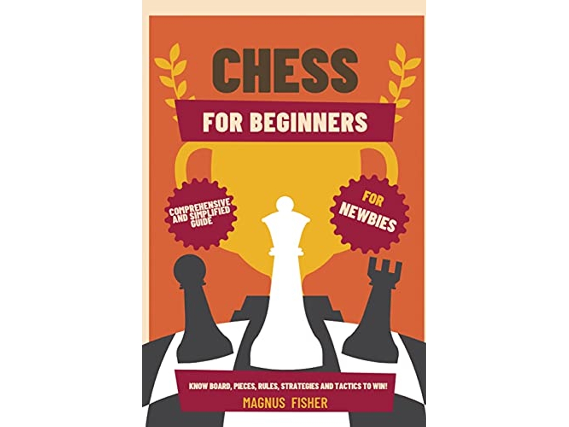 Livro Chess for Beginners Comprehensive And Simplified Guide To Know Board Pieces Rules Strategies And Tactics To Win de Magnus Fisher (Inglês)