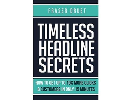 Livro Timeless Headline Secrets How To Get Up To 19X More Clicks Customers In Only 15 Minutes de Fraser Druet (Inglês)