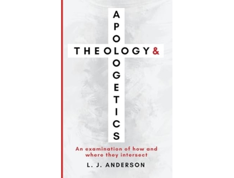 Livro Theology and Apologetics An Examination of How and Where They Intersect de L J Anderson (Inglês)