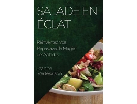 Livro Salade en Éclat Réinventez Vos Repas avec la Magie des Salades de Jeanne Vertesaison (Inglês)