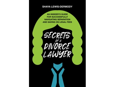 Livro Secrets Of A Divorce Lawyer An Insiders Guide For Successfully Navigating Separation And Saving On Legal Fees De Shaya Lewis-dermody (inglês)