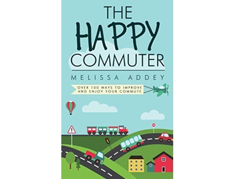 Livro The Happy Commuter Over 100 ways to improve and enjoy your commute de Melissa Addey (Inglês)