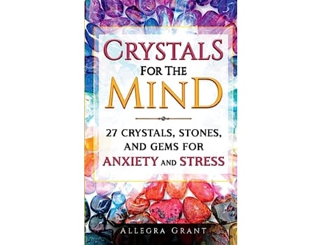Livro Crystals For The Mind 27 Crystals Stones and Gems for Anxiety and Stress de Allegra Grant (Inglês)