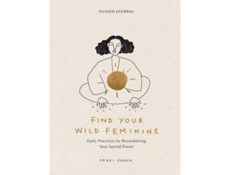 Livro Find Your Wild Feminine: Daily Practices for Reawakening Your Sacred Power de Araki Koman (Inglês)
