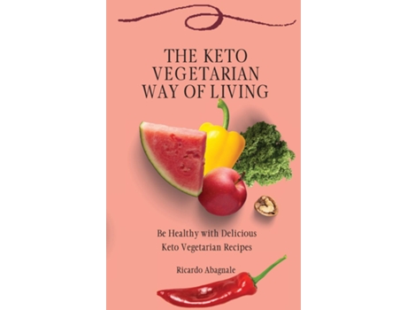 Livro The Keto Vegetarian Way Of Living Be Healthy With Delicious Keto Vegetarian Recipes De Ricardo Abagnale (inglês)