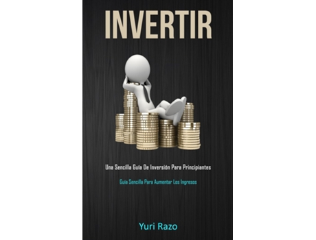 Livro Invertir Una Sencilla Guía De Inversión Para Principiantes De Yuri Razo (inglês)