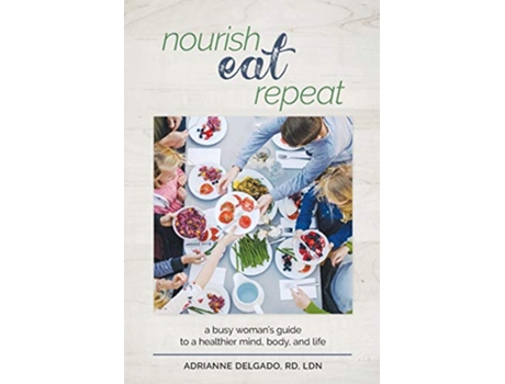 Livro Nourish Eat Repeat A busy womans guide to a healthier mind body and life de Adrianne Delgado (Inglês)