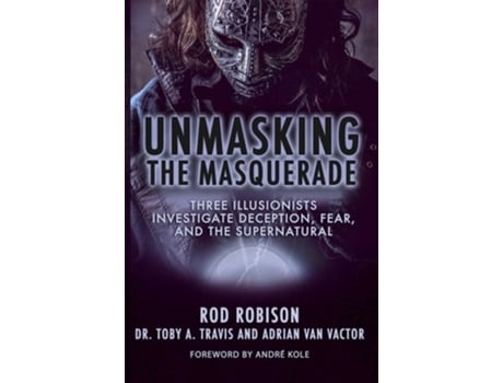 Livro Unmasking The Masquerade Three Illusionists Investigate Deception, Fear, And The Supernatural De Rod Robison, Dr Toby A Travis Et Al. (inglês)