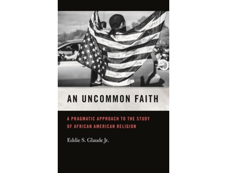 Livro An Uncommon Faith De Eddie S Glaude Jr (inglês - Capa Dura)