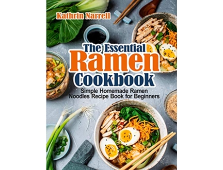 Livro The Essential Ramen Cookbook Simple Homemade Ramen Noodles Recipe Book for Beginners de Kathrin Narrell (Inglês)