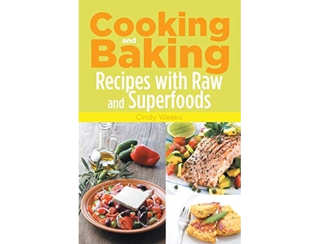 Livro Cooking And Baking Recipes With Raw And Superfoods De Cindy Weeks (inglês)