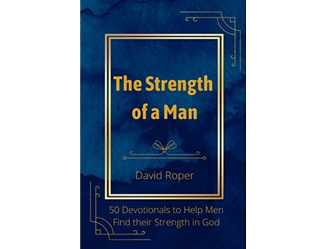 Livro The Strength of a Man 50 Devotionals to Help Men Find Their Strength in God de David Roper (Inglês)