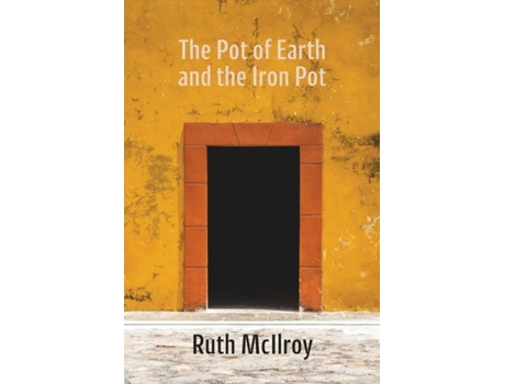 Livro The Pot Of Earth And The Iron Pot De Ruth Mcilroy (inglês)