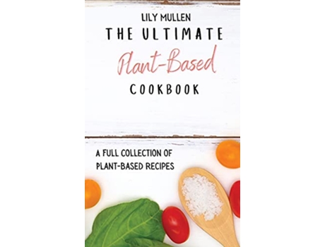 Livro The Ultimate PlantBased Cookbook A Full Collection of PlantBased Recipes de Lily Mullen (Inglês)