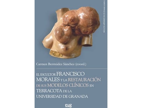 Livro El Escultor Francisco Morales Y La Restauración De Sus Modelos ClíNicos En Terracota De La Universidad De Granada