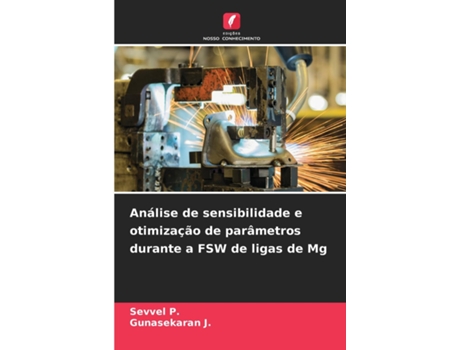 Livro Análise de sensibilidade e otimização de parâmetros durante a FSW de ligas de Mg de Sevvel P (Inglês)