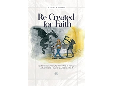 Livro ReCreated for Faith Training in Spiritual Warfare through a Mothers Heavenly Assignment de Ashley K Adams (Inglês)