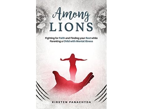 Livro Among Lions Fighting for Faith and Finding your Rest while Parenting a Child with Mental Illness de Kirsten Panachyda (Inglês)