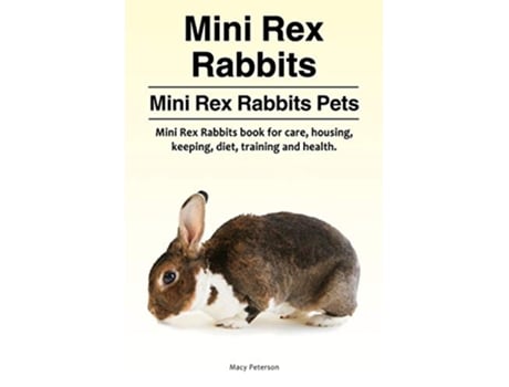 Livro Mini Rex Rabbits Mini Rex Rabbits Pets Mini Rex Rabbits book for care housing keeping diet training and health de Macy Peterson (Inglês)