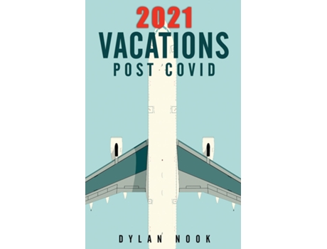 Livro 2021 Vacations Post-covid 20 Top Vacations And Places To Travel In 2021 Once Covid-19 Subsides De Dylan Nook (inglês)