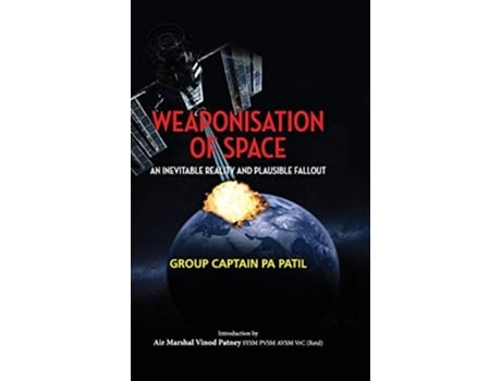 Livro Weaponisation Of Space An Inevitable Reality And Plausible Fallout De P A Patil (inglês - Capa Dura)