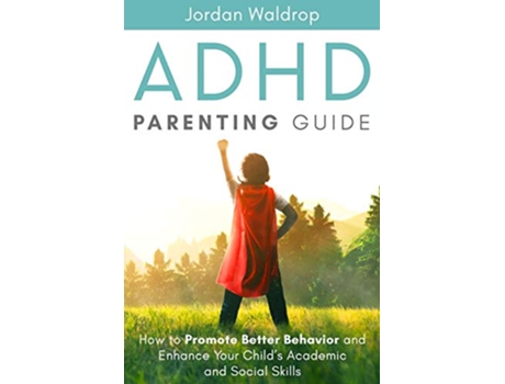 Livro ADHD Parenting Guide How to Promote Better Behavior and Enhance Your Childs Academic and Social Skills de Jordan Waldrop (Inglês)