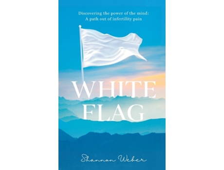 Livro White Flag Discovering the Power of the Mind A Path out of Infertility Pain de Shannon Weber (Inglês - Capa Dura)