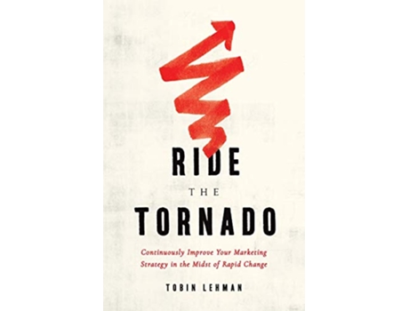 Livro Ride the Tornado Continuously Improve Your Marketing Strategy in the Midst of Rapid Change de Tobin Lehman (Inglês)