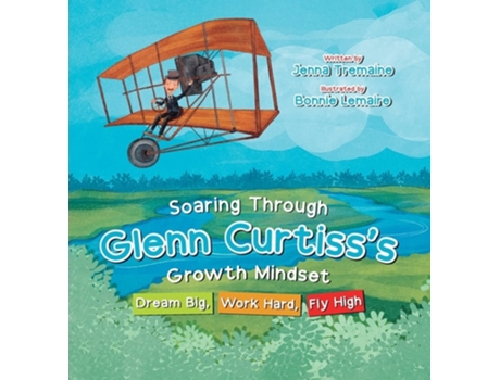 Livro Soaring Through Glenn Curtisss Growth Mindset Dream Big, Work Hard, Fly High De Jenna Tremaine (inglês - Capa Dura)