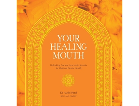 Livro Your Healing Mouth Unlocking Ancient Ayurvedic Secrets for Optimal Dental Health de Aushi Patel (Inglês)
