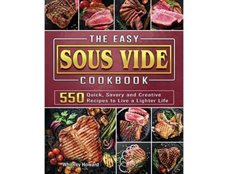 Livro The Easy Sous Vide Cookbook 550 Quick Savory and Creative Recipes to Live a Lighter Life de Whitney Howard (Inglês)