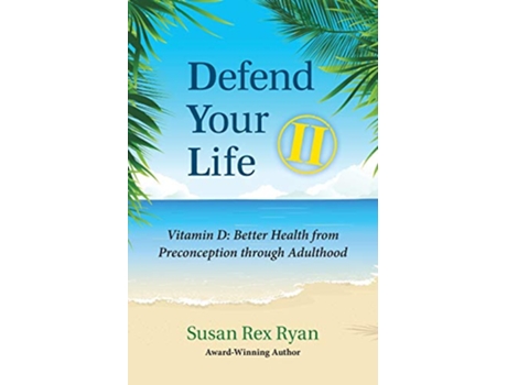 Livro Defend Your Life II Vitamin D Better Health from Preconception through Adulthood de Susan Rex Ryan (Inglês)