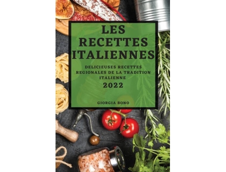Livro Les Recettes Italiennes 2022 Delicieuses Recettes Regionales De La Tradition Italienne De Giorgia Bono (inglês)