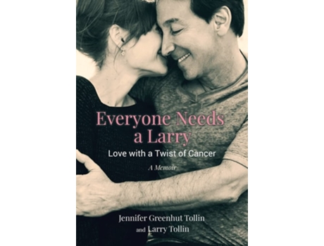 Livro Everyone Needs A Larry Love With A Twist Of Cancer De Jennifer Greenhut Tollin E Larry Tollin (inglês - Capa Dura)